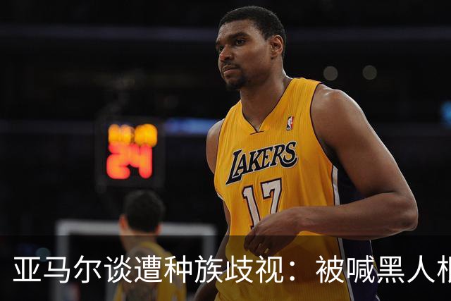 亚马尔谈遭种族歧视：被喊黑人根本不会刺痛我，我本身就是黑人